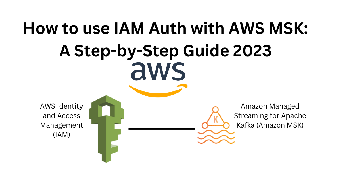 How to use IAM Auth with AWS MSK: A Step-by-Step Guide 2023
