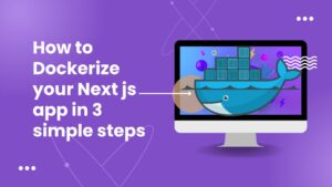 How to dockerize your Next js app in 3 simple steps